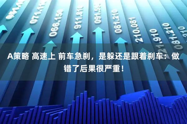 A策略 高速上 前车急刹，是躲还是跟着刹车：做错了后果很严重！