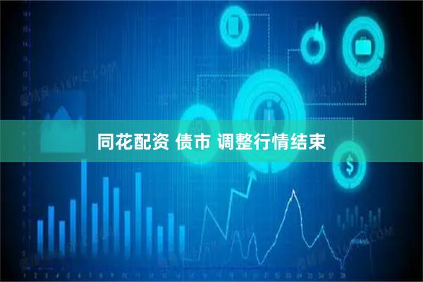 同花配资 债市 调整行情结束
